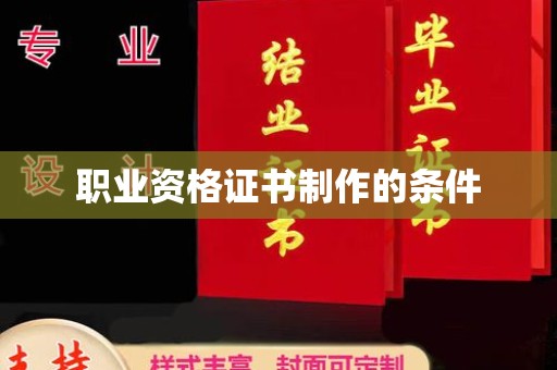 汉源职业资格证书制作的条件